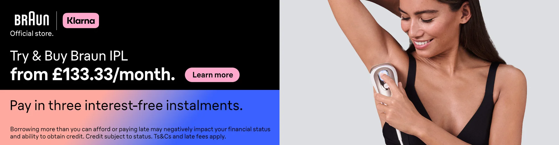 Braun | Klarna . Try & Buy Braun ipl from £133.33/month. Pay in three interest-free instalments